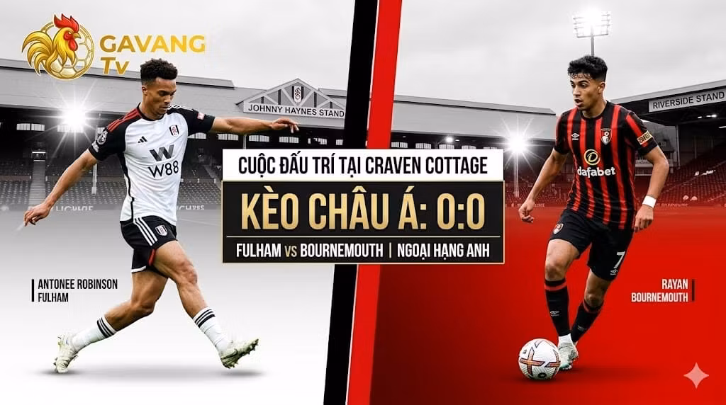 Nhận định tỷ lệ kèo bóng đá Fulham vs Bournemouth, soi kèo châu Á 0:0 chuẩn xác từ chuyên gia Gavang TV.