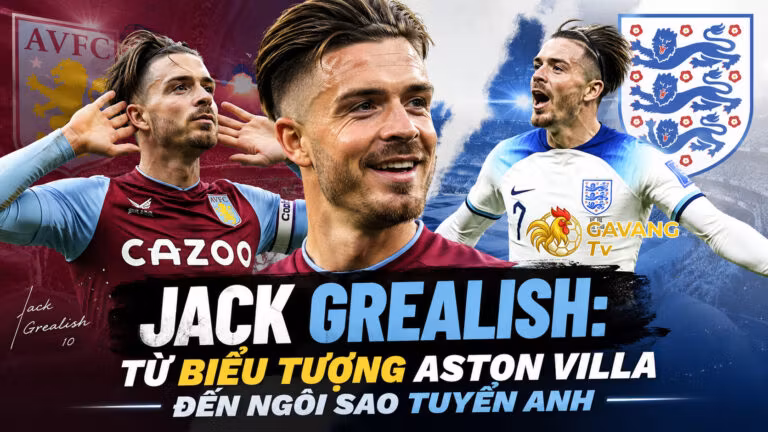 Jack Grealish: Từ biểu tượng Aston Villa đến ngôi sao tuyển Anh