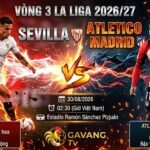 Nhận định bóng đá trận Sevilla vs Atletico Madrid vòng 3 La Liga 2026/27 chi tiết tại Gavang TV.